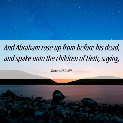 Picture 06 - Genesis 23:3 ASV - And Abraham rose up from before his dead, and - Bible Verse Picture