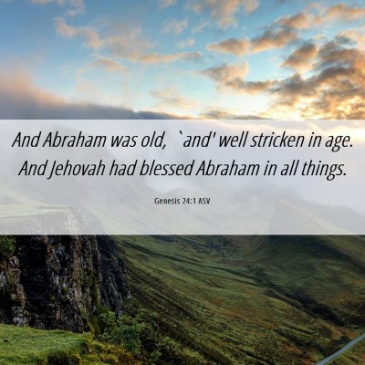 Picture 06 - Genesis 24:1 ASV - And Abraham was old, `and' well stricken in age. - Bible Verse Picture