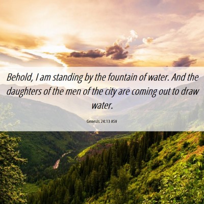 Picture 06 - Genesis 24:13 ASV - Behold, I am standing by the fountain of water. - Bible Verse Picture