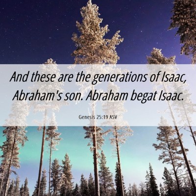 Picture 06 - Genesis 25:19 ASV - And these are the generations of Isaac, Abraham's - Bible Verse Picture