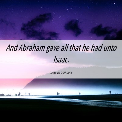 Picture 06 - Genesis 25:5 ASV - And Abraham gave all that he had unto - Bible Verse Picture