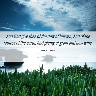 Picture 06 - Genesis 27:28 ASV - And God give thee of the dew of heaven, And of - Bible Verse Picture