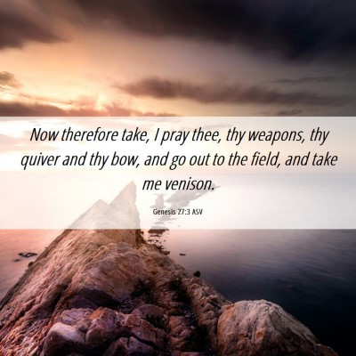 Picture 06 - Genesis 27:3 ASV - Now therefore take, I pray thee, thy weapons, thy - Bible Verse Picture