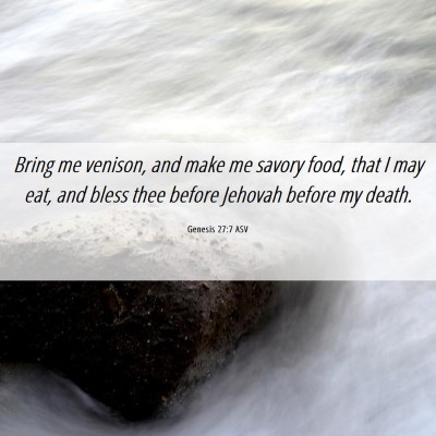 Picture 06 - Genesis 27:7 ASV - Bring me venison, and make me savory food, that I - Bible Verse Picture