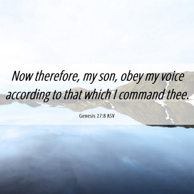 Picture 06 - Genesis 27:8 ASV - Now therefore, my son, obey my voice according to - Bible Verse Picture