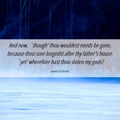 Picture 06 - Genesis 31:30 ASV - And now, `though' thou wouldest needs be gone, - Bible Verse Picture