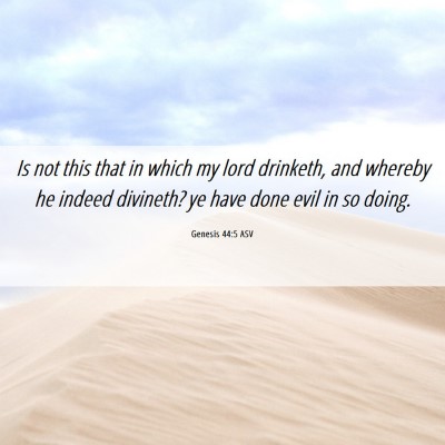Picture 06 - Genesis 44:5 ASV - Is not this that in which my lord drinketh, and - Bible Verse Picture