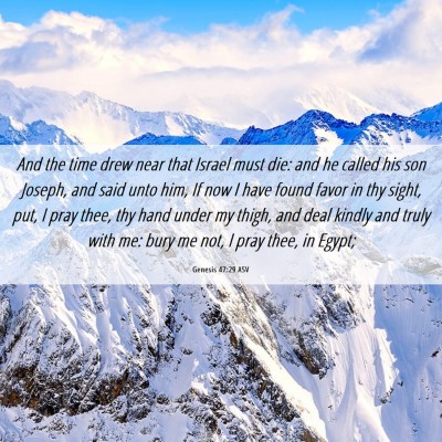Picture 06 - Genesis 47:29 ASV - And the time drew near that Israel must die: and - Bible Verse Picture