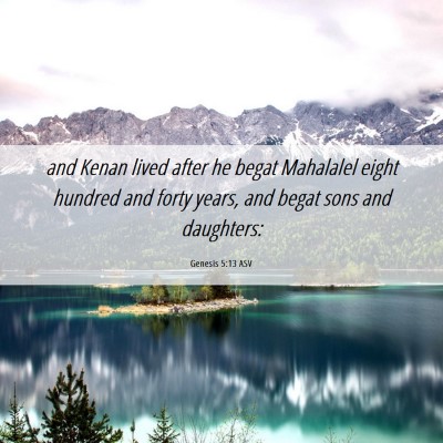 Picture 06 - Genesis 5:13 ASV - and Kenan lived after he begat Mahalalel eight - Bible Verse Picture