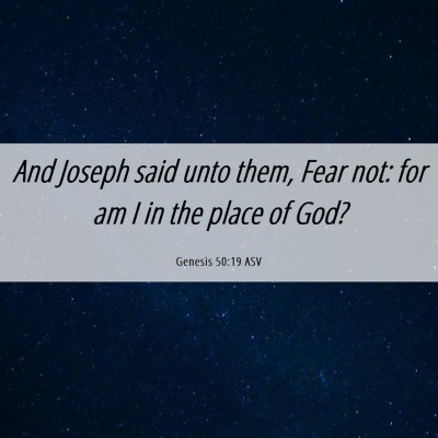 Picture 06 - Genesis 50:19 ASV - And Joseph said unto them, Fear not: for am I in - Bible Verse Picture