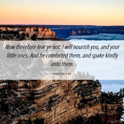 Picture 06 - Genesis 50:21 ASV - Now therefore fear ye not: I will nourish you, - Bible Verse Picture