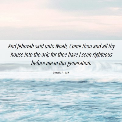 Picture 06 - Genesis 7:1 ASV - And Jehovah said unto Noah, Come thou and all thy - Bible Verse Picture