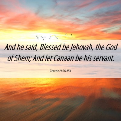 Picture 06 - Genesis 9:26 ASV - And he said, Blessed be Jehovah, the God of Shem; - Bible Verse Picture