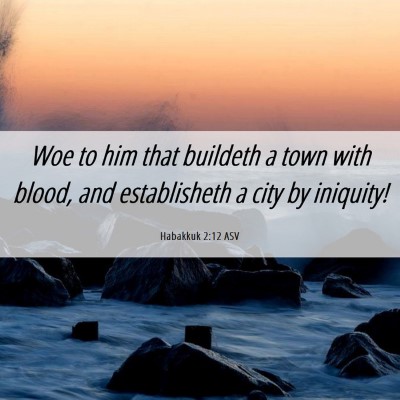 Picture 06 - Habakkuk 2:12 ASV - Woe to him that buildeth a town with blood, and - Bible Verse Picture
