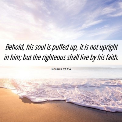 Picture 06 - Habakkuk 2:4 ASV - Behold, his soul is puffed up, it is not upright - Bible Verse Picture