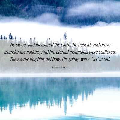 Picture 06 - Habakkuk 3:6 ASV - He stood, and measured the earth; He beheld, and - Bible Verse Picture