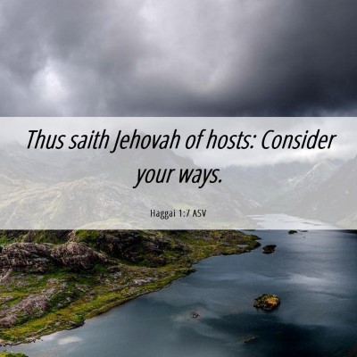 Picture 06 - Haggai 1:7 ASV - Thus saith Jehovah of hosts: Consider your - Bible Verse Picture