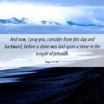 Picture 06 - Haggai 2:15 ASV - And now, I pray you, consider from this day and - Bible Verse Picture