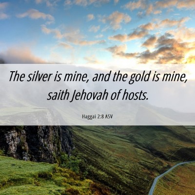 Picture 06 - Haggai 2:8 ASV - The silver is mine, and the gold is mine, saith - Bible Verse Picture