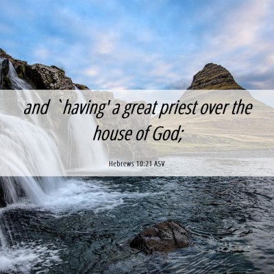 Picture 06 - Hebrews 10:21 ASV - and `having' a great priest over the house of - Bible Verse Picture