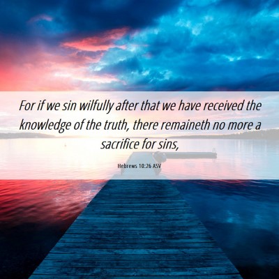 Picture 06 - Hebrews 10:26 ASV - For if we sin wilfully after that we have - Bible Verse Picture