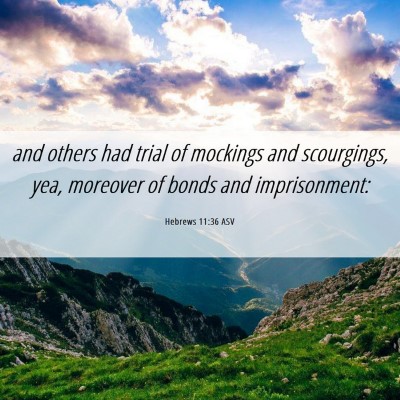Picture 06 - Hebrews 11:36 ASV - and others had trial of mockings and scourgings, - Bible Verse Picture