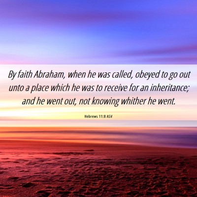 Picture 06 - Hebrews 11:8 ASV - By faith Abraham, when he was called, obeyed to - Bible Verse Picture