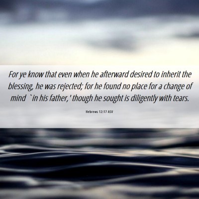 Picture 06 - Hebrews 12:17 ASV - For ye know that even when he afterward desired - Bible Verse Picture