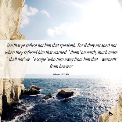 Picture 06 - Hebrews 12:25 ASV - See that ye refuse not him that speaketh. For if - Bible Verse Picture