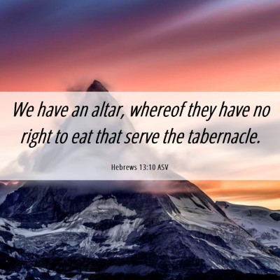 Picture 06 - Hebrews 13:10 ASV - We have an altar, whereof they have no right to - Bible Verse Picture