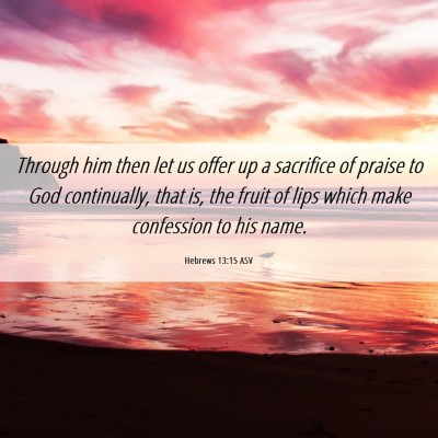 Picture 06 - Hebrews 13:15 ASV - Through him then let us offer up a sacrifice of - Bible Verse Picture