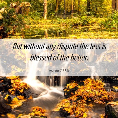 Picture 06 - Hebrews 7:7 ASV - But without any dispute the less is blessed of - Bible Verse Picture