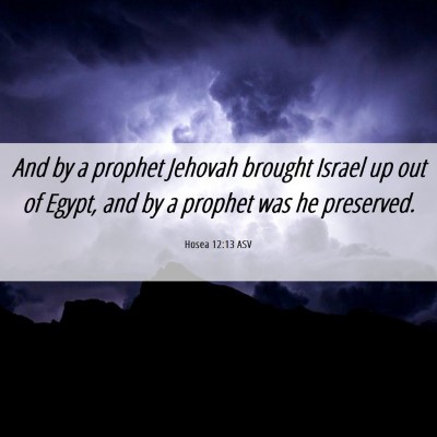 Picture 06 - Hosea 12:13 ASV - And by a prophet Jehovah brought Israel up out of - Bible Verse Picture