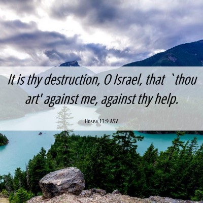 Picture 06 - Hosea 13:9 ASV - It is thy destruction, O Israel, that `thou art' - Bible Verse Picture