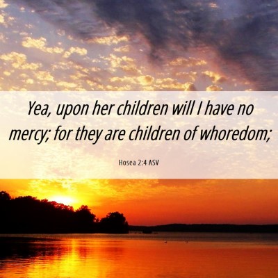 Picture 06 - Hosea 2:4 ASV - Yea, upon her children will I have no mercy; for - Bible Verse Picture