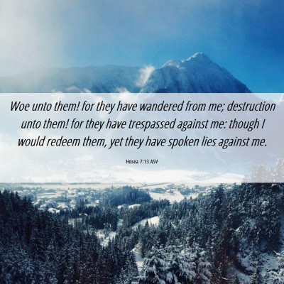 Picture 06 - Hosea 7:13 ASV - Woe unto them! for they have wandered from me; - Bible Verse Picture