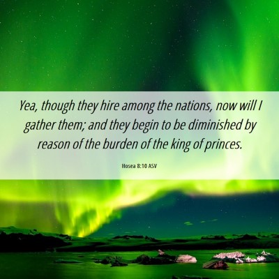 Picture 06 - Hosea 8:10 ASV - Yea, though they hire among the nations, now will - Bible Verse Picture