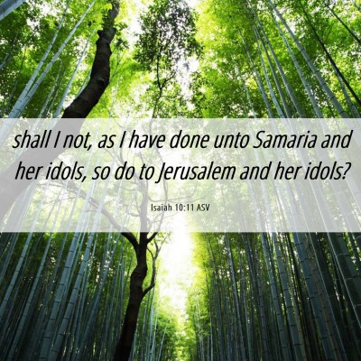 Picture 06 - Isaiah 10:11 ASV - shall I not, as I have done unto Samaria and her - Bible Verse Picture