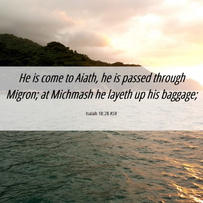 Picture 06 - Isaiah 10:28 ASV - He is come to Aiath, he is passed through Migron; - Bible Verse Picture