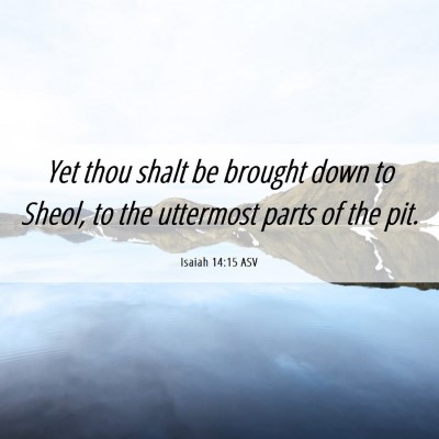 Picture 06 - Isaiah 14:15 ASV - Yet thou shalt be brought down to Sheol, to the - Bible Verse Picture