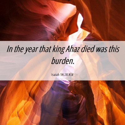 Picture 06 - Isaiah 14:28 ASV - In the year that king Ahaz died was this - Bible Verse Picture