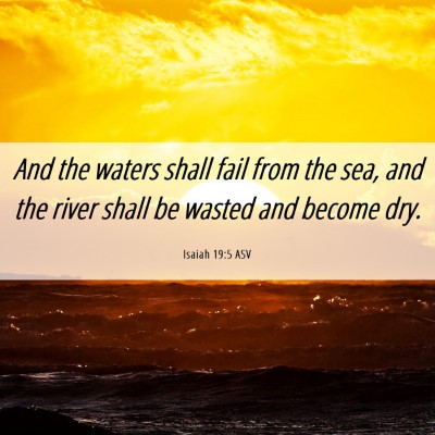 Picture 06 - Isaiah 19:5 ASV - And the waters shall fail from the sea, and the - Bible Verse Picture