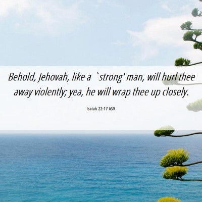 Picture 06 - Isaiah 22:17 ASV - Behold, Jehovah, like a `strong' man, will hurl - Bible Verse Picture