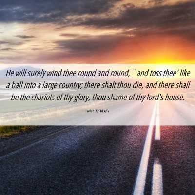 Picture 06 - Isaiah 22:18 ASV - He will surely wind thee round and round, `and - Bible Verse Picture