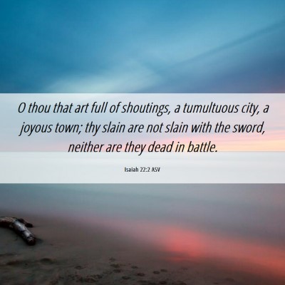 Picture 06 - Isaiah 22:2 ASV - O thou that art full of shoutings, a tumultuous - Bible Verse Picture