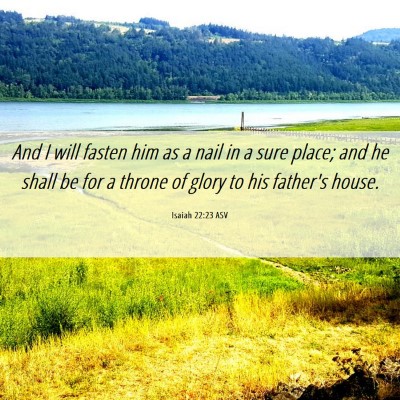 Picture 06 - Isaiah 22:23 ASV - And I will fasten him as a nail in a sure place; - Bible Verse Picture