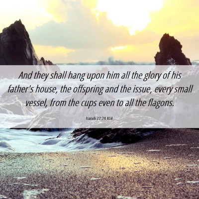 Picture 06 - Isaiah 22:24 ASV - And they shall hang upon him all the glory of his - Bible Verse Picture