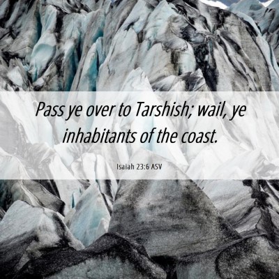 Picture 06 - Isaiah 23:6 ASV - Pass ye over to Tarshish; wail, ye inhabitants of - Bible Verse Picture