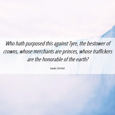 Picture 06 - Isaiah 23:8 ASV - Who hath purposed this against Tyre, the bestower - Bible Verse Picture