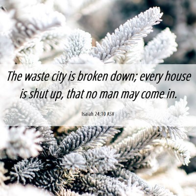 Picture 06 - Isaiah 24:10 ASV - The waste city is broken down; every house is - Bible Verse Picture